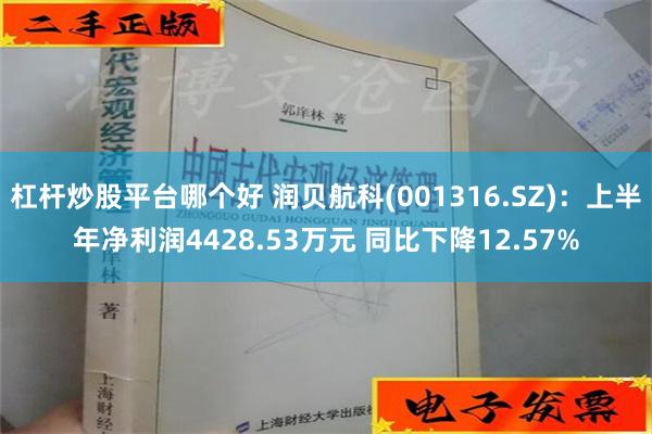 杠杆炒股平台哪个好 润贝航科(001316.SZ)：上半年净利润4428.53万元 同比下降12.57%