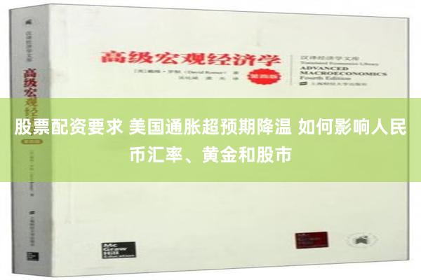 股票配资要求 美国通胀超预期降温 如何影响人民币汇率、黄金和股市