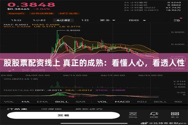 股股票配资线上 真正的成熟：看懂人心，看透人性